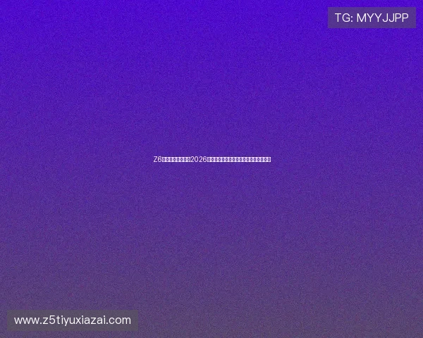 Z6体育网站深度分析2026世界杯热门球队战术布局与明星球员表现 Z6体育网站深度分析2026世界杯热门球队战术布局与明星球员表现